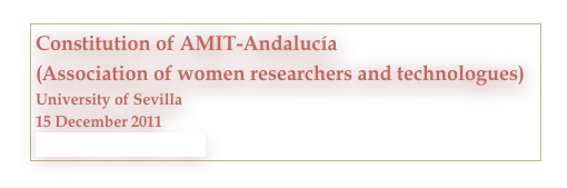 Constitution of AMIT-Andalucía 
(Association of women researchers and technologues) 
University of Sevilla
15 December 2011
http://www.amit-es.org/