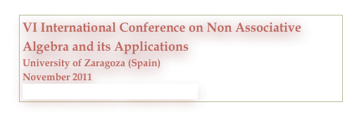 VI International Conference on Non Associative Algebra and its Applications
University of Zaragoza (Spain) 
November 2011
http://iuma.unizar.es/~elduque/vinaaa/