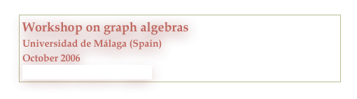 Workshop on graph algebras
Universidad de Málaga (Spain)
October 2006
http://agt.cie.uma.es/~wga06/