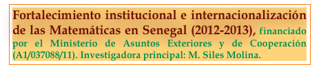 Fortalecimiento institucional e internacionalización de las Matemáticas en Senegal (2012-2013), financiado por el Ministerio de Asuntos Exteriores y de Cooperación (A1/037088/11). Investigadora principal: M. Siles Molina.