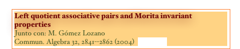 Left quotient associative pairs and Morita invariant properties
Junto con: M. Gómez Lozano
Commun. Algebra 32, 2841--2862 (2004)  [PAPER]