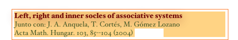 Left, right and inner socles of associative systems
Junto con: J. A. Anquela, T. Cortés, M. Gómez Lozano
Acta Math. Hungar. 103, 85--104 (2004) [PAPER]