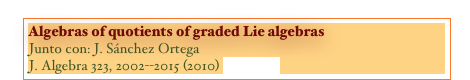 Algebras of quotients of graded Lie algebras
Junto con: J. Sánchez Ortega
J. Algebra 323, 2002--2015 (2010) [PAPER]