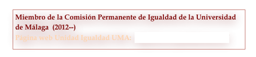 Miembro de la Comisión Permanente de Igualdad de la Universidad de Málaga  (2012--)
Página web Unidad Igualdad UMA:  http://www.igualdad.uma.es/