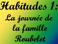 Habitudes 1: La journée de la famille Roubelet