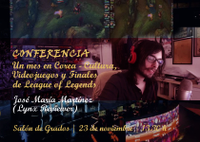 Conferencia: "Un mes en Corea - Cultura, Videojuegos y Finales de League of Legends"