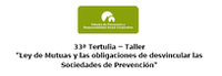 33ª Tertulia:"Ley de Mutuas y las obligaciones de desvincular las Sociedades de Prevención"